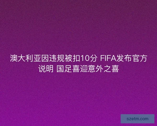 澳大利亚因违规被扣10分 FIFA发布官方说明 国足喜迎意外之喜